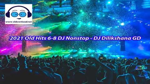 2021 Old Hits 6-8 DJ Nonstop DJ Dilikshana GD sinhala remix DJ song free download