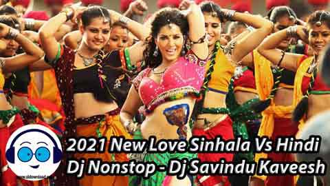 2021 New Love Sinhala Vs Hindi Dj Nonstop Dj Savindu Kaveesh sinhala remix DJ song free download