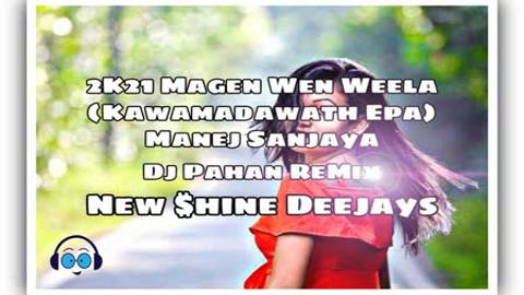 2K21 Magen Wen Weela Manej Sanjaya Dj ReMix Dj Pahan Jay Shine mp3 download 2021 sinhala remix free download