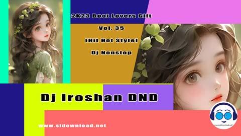 2K23 Boot Lovers Gift Vol 35 Hit Hot Style Dj Nonstop Dj Iroshan DND sinhala remix DJ song free download