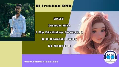 2K23 Dance Hitz My Birthday Special 6 8 Kawadi Baila Dj Nonstop Dj Iroshan DND sinhala remix DJ song free download