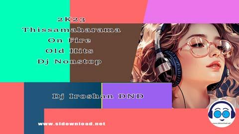 2K23 Thissamaharama On Fire Old Hits Dj Nonstop Dj Iroshan DND sinhala remix DJ song free download
