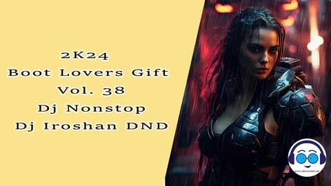 2K24 Boot Lovers Gift Vol 38 Dj Nonstop Dj Iroshan DNDD sinhala remix free download