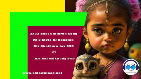 2X23 Best Children Song V2 2 Style DJ Nonstop DJz Chathura Jay BSD FT DJz Ravishka Jay BSD sinhala remix DJ song free download