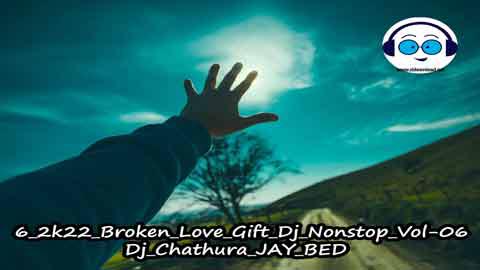 2k22 Broken Love Gift Dj Nonstop Vol 06 Dj Chathura JAY BED sinhala remix DJ song free download