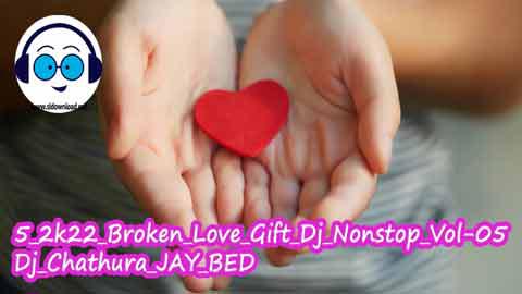5 2k22 Broken Love Gift Dj Nonstop Vol 05 Dj Chathura JAY BED sinhala remix DJ song free download