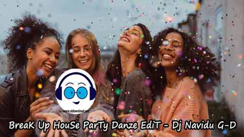 BreaK Up HouSe ParTy Danze EdiT Dj Navidu G D 2022 sinhala remix DJ song free download