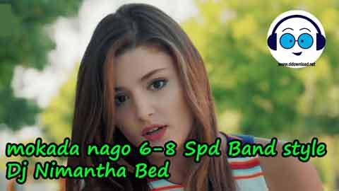mokada nago 6 8 Spd Band style Dj Nimantha Bed 2022 sinhala remix DJ song free download