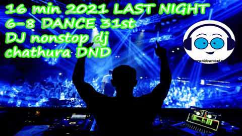 16 min 2021 LAST NIGHT 6 8 DANCE 31st DJ nonstop dj chathura DND 2022 sinhala remix DJ song free download