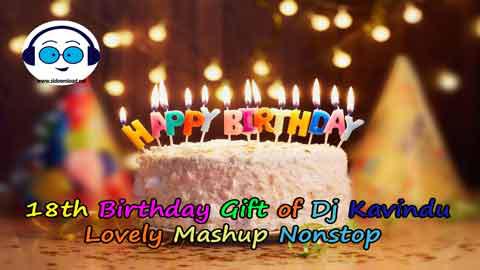 18th Birthday Gift of Dj Kavindu Lovely Mashup Nonstop 2022 sinhala remix free download
