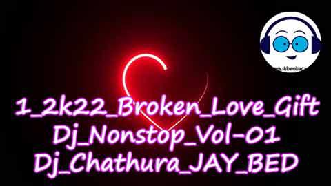 1 2k22 Broken Love Gift Dj Nonstop Vol 01 Dj Chathura JAY BED sinhala remix free download