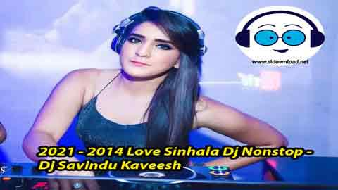2021 - 2014 Love Sinhala Dj Nonstop - Dj Savindu Kaveesh 2021 sinhala remix DJ song free download