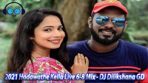 2021 Hadawathe Kella Live 6-8 Mix DJ Dilikshana GD sinhala remix DJ song free download