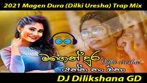 2021 Magen Dura (Dilki Uresha) Trap Mix - DJ Dilikshana GD sinhala remix free download