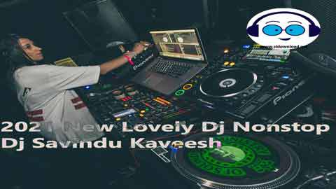 2021 New Lovely Dj Nonstop Dj Savindu Kaveesh sinhala remix DJ song free download