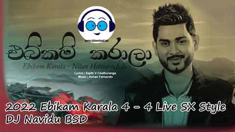 2022 Ebikam Karala 4 4 Live SX Style DJ Navidu BSD sinhala remix DJ song free download