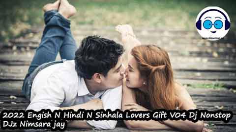 2022 Engish N Hindi N Sinhala Lovers Gift V04 Dj Nonstop DJz Nimsara jay sinhala remix free download