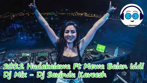 2022 Hudakalawa Ft Mewa Balan Iddi Dj Mix Dj Savindu Kaveesh sinhala remix DJ song free download