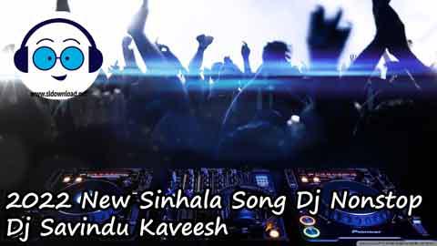 2022 New Sinhala Song Dj Nonstop Dj Savindu Kaveesh sinhala remix DJ song free download