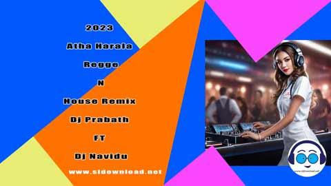 2023 Atha Harala Regge N House Remix Dj Prabath FT Dj Navidu sinhala remix DJ song free download
