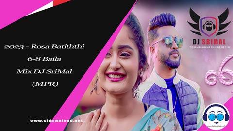 2023 Rosa Batiththi 6 8 Baila Mix DJ SriMal MPR sinhala remix free download