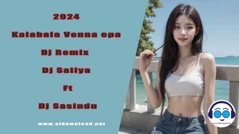 2024 Kalabala Venna epa Dj Remix Dj Saliya Ft Dj Sasindu sinhala remix DJ song free download