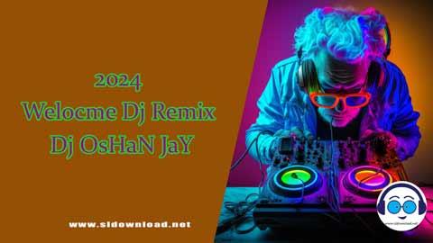 2024 Welocme Dj Remix Dj OsHaN JaY sinhala remix DJ song free download