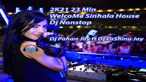 2K21 23 Min WelcoMe Sinhala House Dj Nonstop Dj Pahan Jay ft Dj LaShinu Jay 2021 sinhala remix DJ song free download
