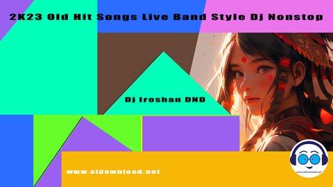 2K23 Old Hit Songs Live Band Style Dj Nonstop Dj Iroshan DND sinhala remix DJ song free download