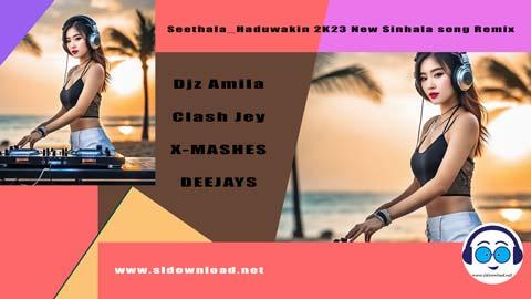 2K23 Seethala Haduwakin New Sinhala song Remix Djz Amila Clash Jey X MASHES DEEJAYS sinhala remix DJ song free download