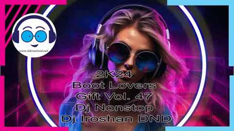 2K24 Boot Lovers Gift Vol 47 Dj Nonstop Dj Iroshan DND sinhala remix free download