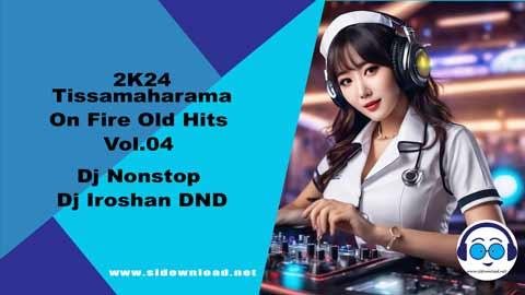 2K24 Tissamaharama On Fire Old Hits Vol 04 Dj Nonstop Dj Iroshan DND sinhala remix DJ song free download