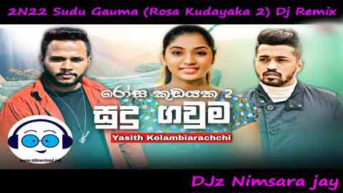 2N22 Sudu Gauma Rosa Kudayaka 2 Dj Remix DJz Nimsara jay sinhala remix free download