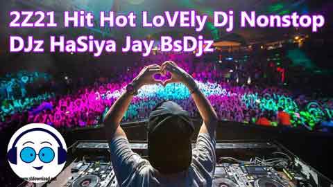 2Z21 Hit Hot LoVEly Dj Nonstop DJz HaSiya Jay BsDjz sinhala remix free download