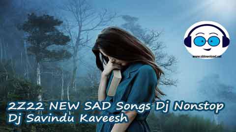 2Z22 NEW SAD Songs Dj Nonstop Dj Savindu Kaveesh sinhala remix DJ song free download