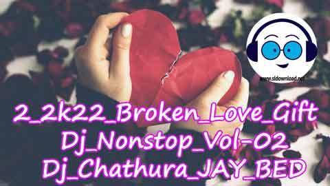 2 2k22 Broken Love Gift Dj Nonstop Vol 02 Dj Chathura JAY BED sinhala remix free download
