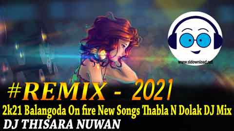 2k21 Balangoda On fire New Songs Thabla N Dolak DJ Mix Dj Thisara Nuwan sinhala remix free download