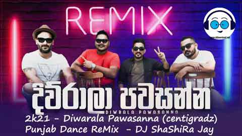 2k21 Diwarala Pawasanna centigradz Punjab Dance ReMix DJ ShaShiRa Jay sinhala remix DJ song free download