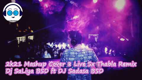 2k21 Mashup Cover 8 Live Sx Thabla Remix Dj SaLiya BSD ft DJ Sadasa BSD sinhala remix free download