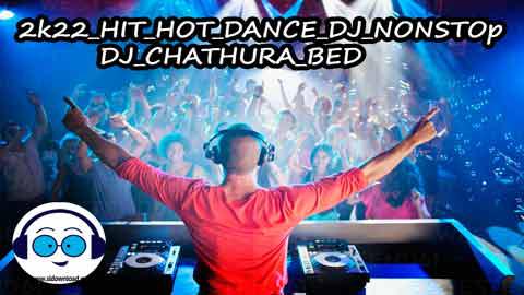 2k22 HIT HOT DANCE DJ NONSTOP DJ CHATHURA BED sinhala remix free download