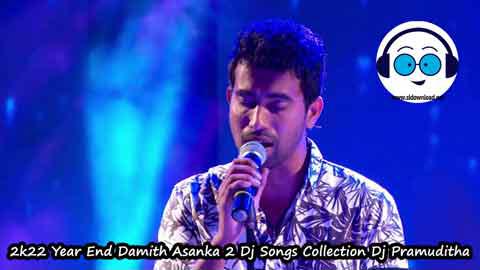 2k22 Year End Damith Asanka 2 Dj Songs Collection Dj Pramuditha sinhala remix free download