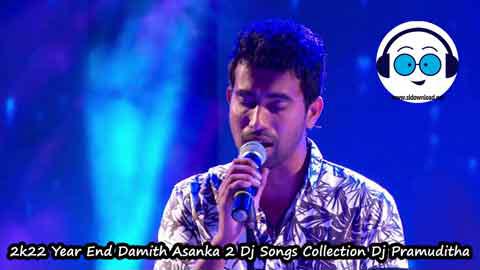 2k22 Year End Damith Asanka 2 Dj Songs Collection Dj Pramuditha sinhala remix DJ song free download