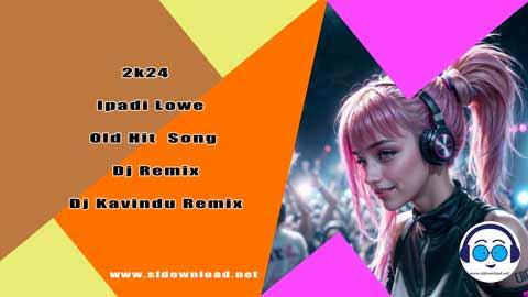 2k24 Ipadi Lowe Old Hit Song Dj Remix Dj Kavindu Remix sinhala remix free download