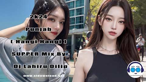 2k24 Punjab Hangi Hangi SUPPER Mix By Dj Lahiru Dilip sinhala remix free download