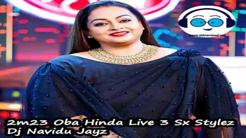 2m23 Oba Hinda Live 3 Sx Stylez Dj Navidu Jayz 2023 sinhala remix free download