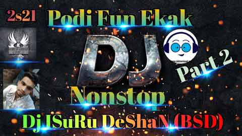 2s21 Podi Fun Ekak Dj Nonstop Part 2 Dj Isuru Deshan BSD sinhala remix free download