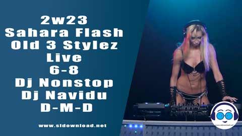 2w23 Sahara Flash Old 3 Stylez Live 6 8 Dj Nonstop Dj Navidu D M D sinhala remix DJ song free download