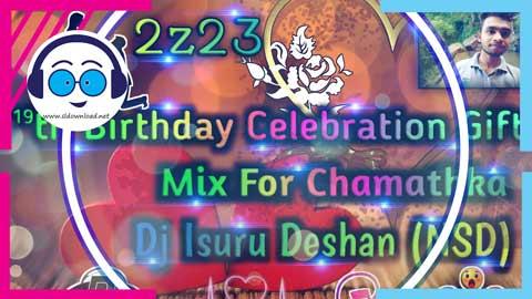 2z23 19th Birthday Celebration Gift Mix For Chamathka Dj Isuru Deshan NSD sinhala remix DJ song free download