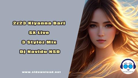 2z23 Kiyanna Bari SX Live 3 Stylez Mix Dj Navidu NSD sinhala remix DJ song free download