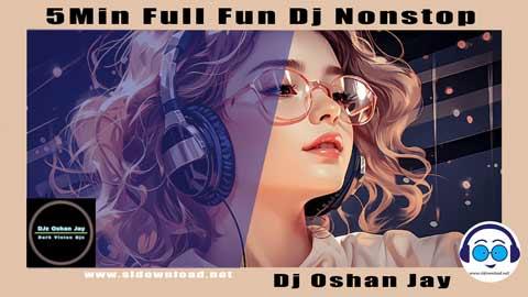 5Min Full Fun Dj Nonstop Dj Oshan Jay 2023 sinhala remix DJ song free download